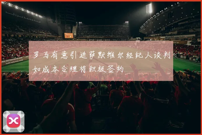罗马有意引进萨默维尔经纪人谈判如成本合理将积极签约